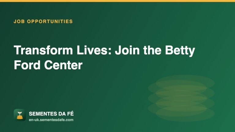 Transform Lives: Join the Betty Ford Center — Job Opportunities guide, Sementes da Fé UK
