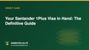 Your Santander 1Plus Visa in Hand: The Definitive Guide — Credit Card guide, Sementes da Fé UK